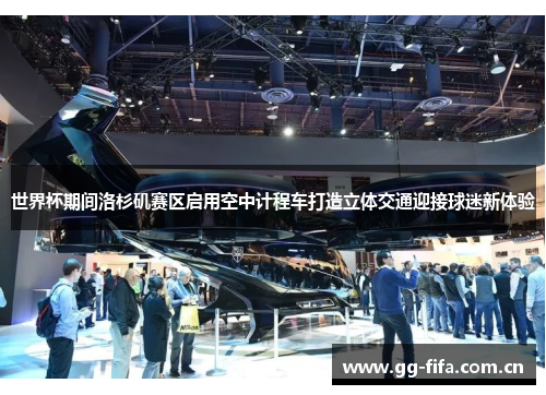世界杯期间洛杉矶赛区启用空中计程车打造立体交通迎接球迷新体验 世界杯期间洛杉矶赛区启用空中计程车打造立体交通迎接球迷新体验